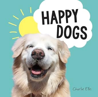 happy dogs photos of the happiest pups and doggos in the world 1st edition charlie ellis 1787836959,