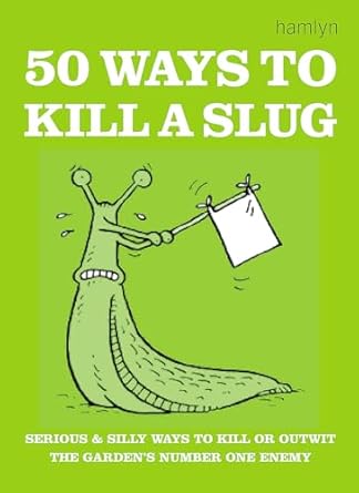 50 ways to kill a slug serious and silly ways to kill or outwit the gardens number one enemy 1st edition