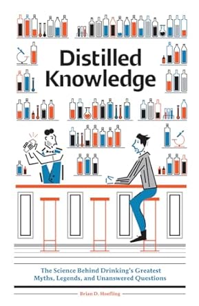 distilled knowledge the science behind drinkings greatest myths legends and unanswered questions 1st edition