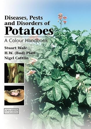 diseases pests and disorders of potatoes a colour handbook 1st edition stuart wale ,bud platt ,nigel d