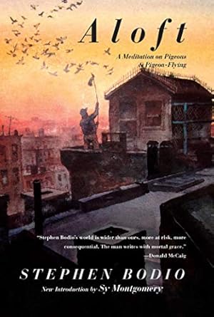 aloft a meditation on pigeons and pigeon flying 1st edition stephen bodio ,sy montgomery 1628736720,