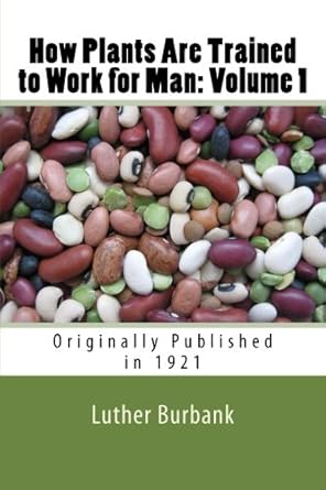how plants are trained to work for man volume 1 1st edition luther burbank ,maggie mack 1477606904,