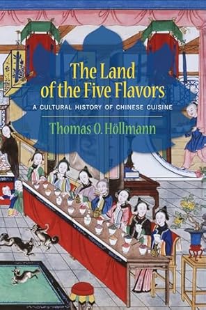 the land of the five flavors a cultural history of chinese cuisine 1st edition thomas o hollmann ,karen
