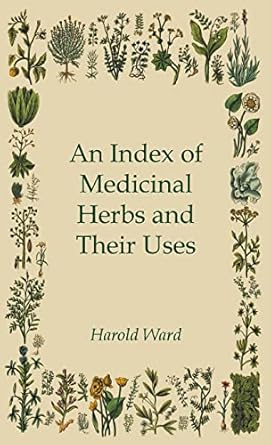 an index of medicinal herbs and their uses 1st edition harold ward 1528773144, 978-1528773140