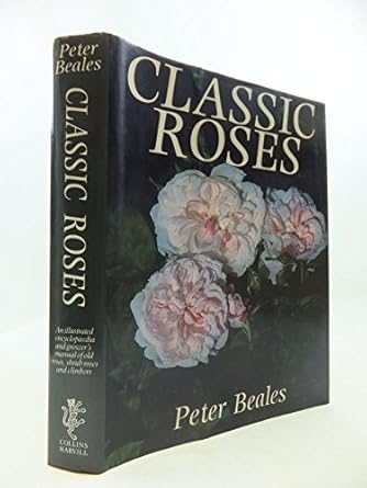 classic roses an illusrated encyclopaedia and growers manual of old roses shrub roses and climber 1st edition