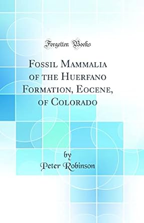 fossil mammalia of the huerfano formation eocene of colorado 1st edition peter robinson 0265840554,
