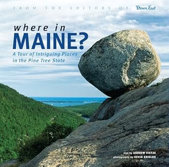 where in maine 50 intriguing places in the pine tree state 1st edition andrew vietze ,kevin shields