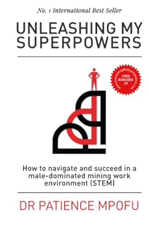 unleashing my superpowers how to navigate and succeed in a male dominated mining work environment 1st edition