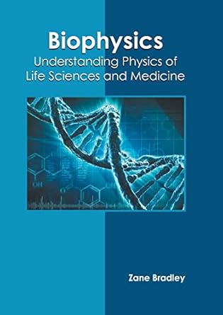 biophysics understanding physics of life sciences and medicine 1st edition zane bradley 1639870784,