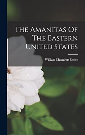 the amanitas of the eastern united states 1st edition william chambers coker 1016894538, 978-1016894531