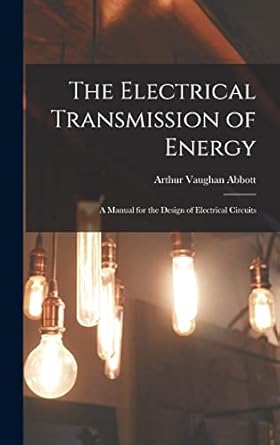 the electrical transmission of energy a manual for the design of electrical circuits 1st edition arthur