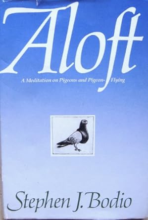 aloft a meditation on pigeons and pigeon flying 1st edition stephen j bodio 1558210547, 978-1558210547