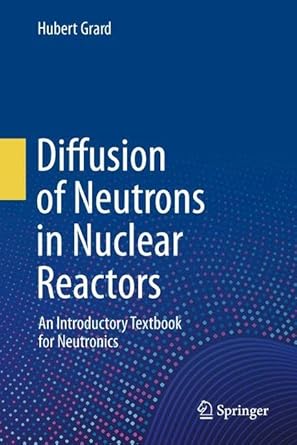 diffusion of neutrons in nuclear reactors an introductory textbook for neutronics 1st edition hubert grard