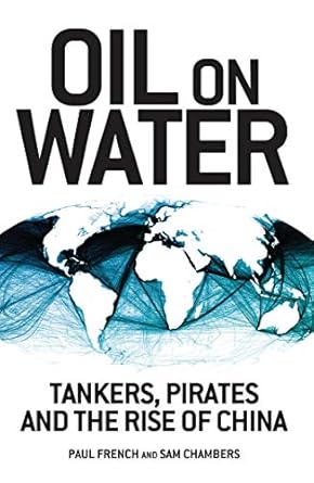 oil on water tankers pirates and the rise of china 1st edition paul french ,sam chambers 1848134681,