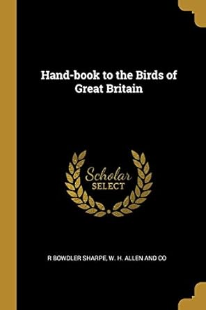 hand book to the birds of great britain 1st edition r bowdler sharpe ,w h allen and co 1010155725,