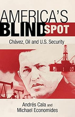 americas blind spot chavez oil and u s security 1st edition michael j economides ,andres cala 1441186697,