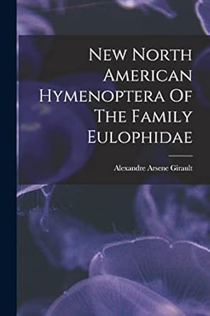 new north american hymenoptera of the family eulophidae 1st edition alexandre arsene girault 1018763864,