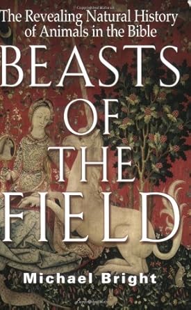 beasts of the field the revealing natural history of animals in the bible 1st edition michael bright