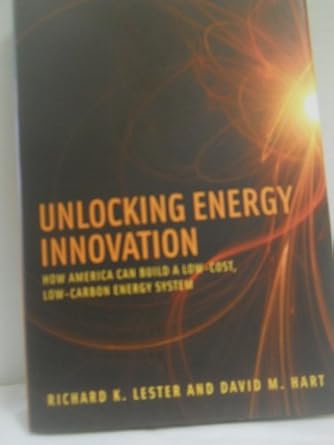 unlocking energy innovation how america can build a low cost low carbon energy system 1st edition richard k