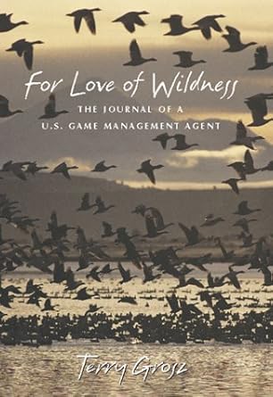 for love of wildness the journal of a u s game management agent 1st edition terry grosz 155566265x,