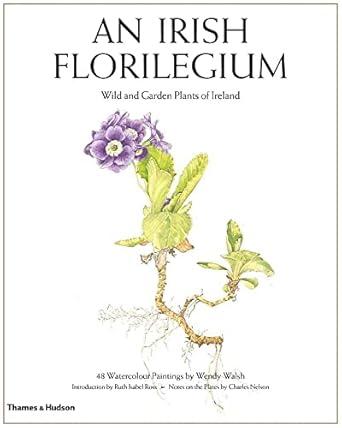 an irish florilegium wild and garden plants of ireland 1st edition charles nelson ,wendy walsh ,ruth isabel