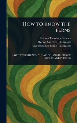 how to know the ferns 1st edition frances theodora parsons ,marion satterlee ,alice josephine smith