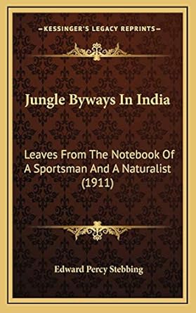 jungle byways in india leaves from the notebook of a sportsman and a naturalist 1st edition edward percy