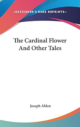 the cardinal flower and other tales 1st edition joseph alden 0548517975, 978-0548517970