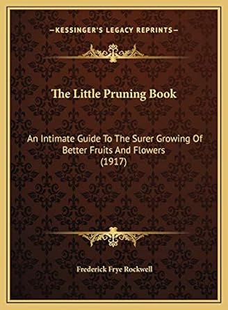 the little pruning book an intimate guide to the surer growing of better fruits and flowers 1st edition