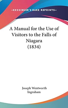 a manual for the use of visitors to the falls of niagara 1st edition joseph wentworth ingraham 1162085525,
