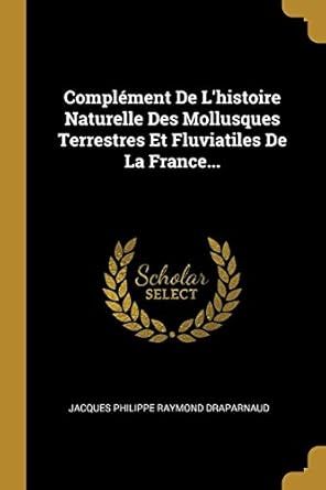 complement de lhistoire naturelle des mollusques terrestres et fluviatiles de la france 1st edition jacques