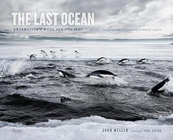 the last ocean antarcticas ross sea project saving the most pristine ecosystem on earth 1st edition john