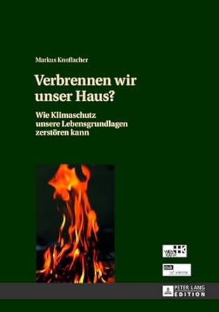 verbrennen wir unser haus wie klimaschutz unsere lebensgrundlagen zerstoren kann 1st edition markus