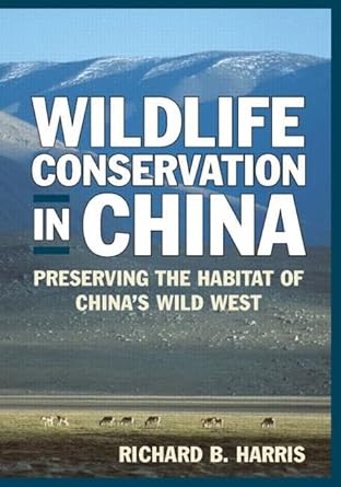 wildlife conservation in china preserving the habitat of chinas wild west 1st edition richard b harris