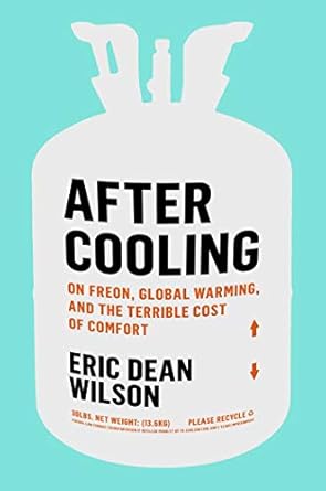 after cooling on freon global warming and the terrible cost of comfort 1st edition eric dean wilson