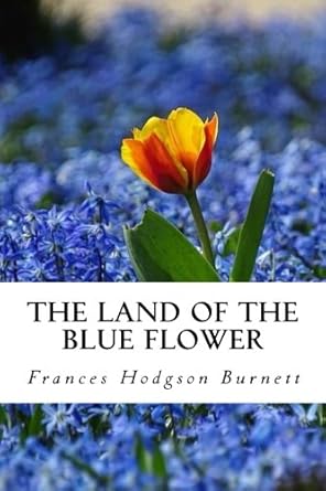 the land of the blue flower 1st edition frances hodgson burnett ,taylor anderson 1979738327, 978-1979738323