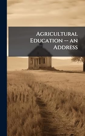 agricultural education an address 1st edition unknown author 1023981041, 978-1023981040