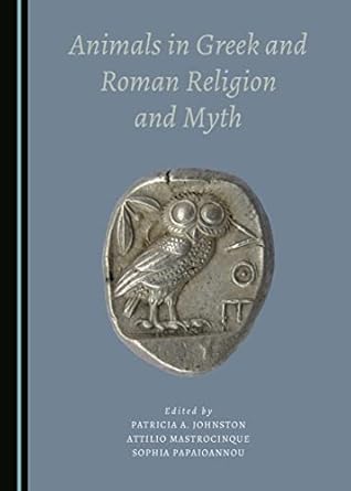 animals in greek and roman religion and myth 1st edition patricia a johnston ,attilio mastrocinque