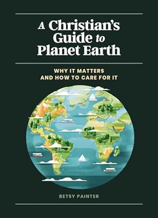 a christians guide to planet earth why it matters and how to care for it 1st edition betsy painter ,muti