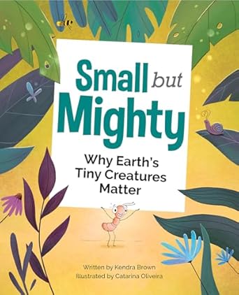 small but mighty why earths tiny creatures matter 1st edition kendra brown ,catarina oliveira 1771474319,