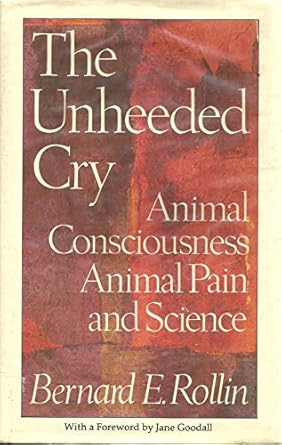 the unheeded cry animal consciousness animal pain and science 1st edition bernard e rollin 0192177656,