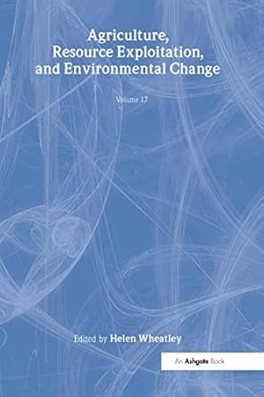 agriculture resource exploitation and environmental change 1st edition helen wheatley 0860785149,