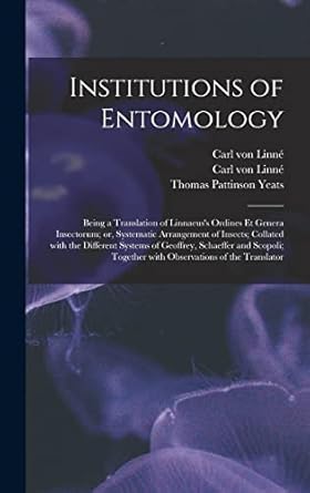 institutions of entomology being a translation of linnaeuss ordines et genera insectorum or systematic