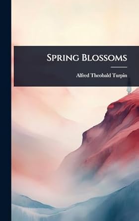 spring blossoms 1st edition alfred theobald turpin 1024836428, 978-1024836424