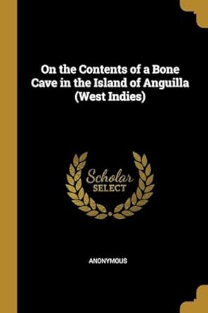 on the contents of a bone cave in the island of anguilla 1st edition anonymous 0530614669, 978-0530614663