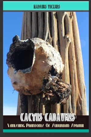cactus cadavers vanishing phantoms of suburban sprawl 1st edition marques vickers 1090707215, 978-1090707215