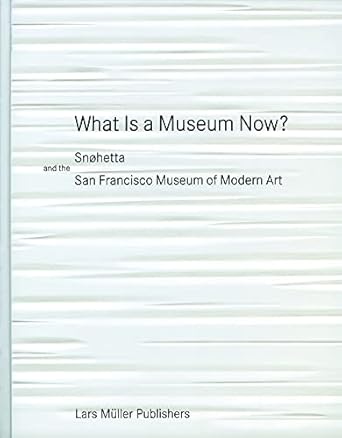 what is a museum now snohetta and the san francisco museum of modern art 1st edition snohetta 3037785071,