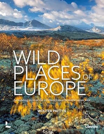 wild places of europe astounding views of the continents most beautiful nature sites 1st edition wouter