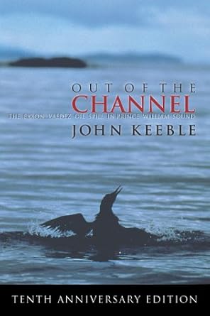 out of the channel the exxon valdez oil spill in prince william sound 1st edition john keeble 0910055548,
