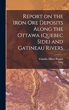 report on the iron ore deposits along the ottawa and gatineau rivers 1st edition fritz 1863 1914 cirkel